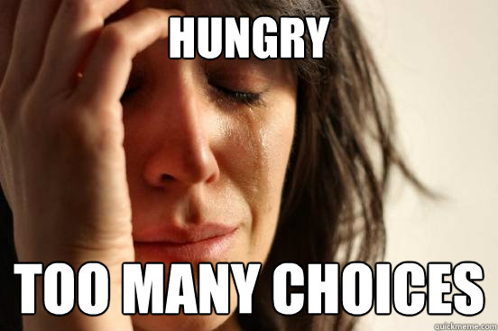 Hungry too many choices  First World Problems