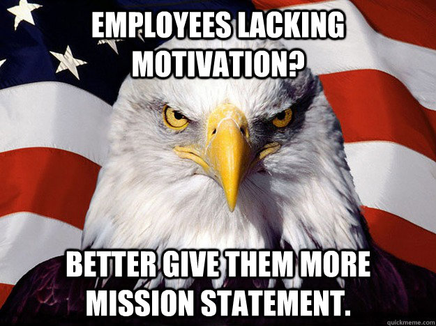 Employees lacking motivation? Better give them more mission statement.  Evil American Eagle