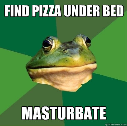 Find pizza under bed Masturbate   Foul Bachelor Frog