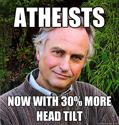 ATHEISTS NOW WITH 30% MORE HEAD TILT  Scumbag Atheist