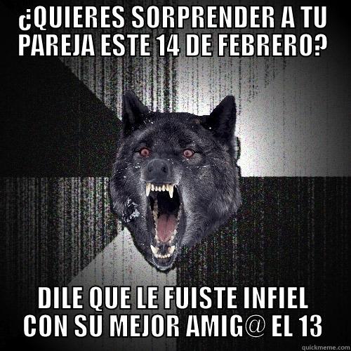 ¿QUIERES SORPRENDER A TU PAREJA ESTE 14 DE FEBRERO? DILE QUE LE FUISTE INFIEL CON SU MEJOR AMIG@ EL 13 Insanity Wolf