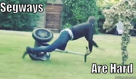Segways Are Hard - SEGWAYS                                                                                                                                                                       ARE HARD Misc