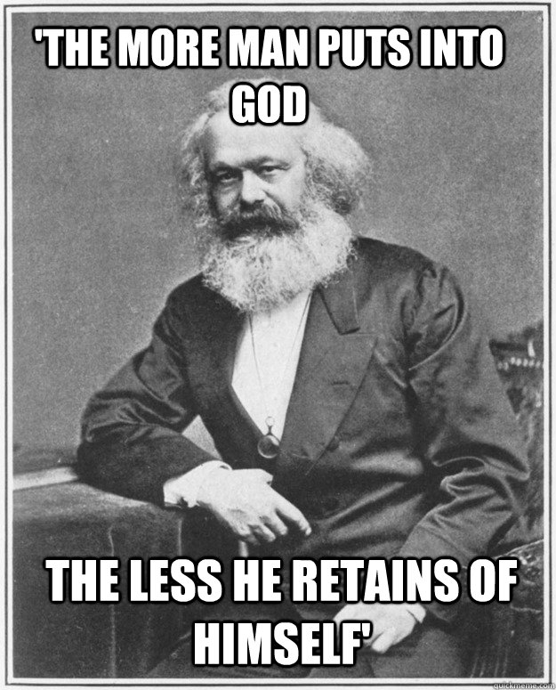 'The more man puts into god the less he retains of himself' - 'The more man puts into god the less he retains of himself'  marxxxx