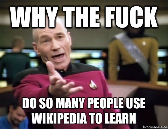why the fuck Do so many people use Wikipedia to learn  Annoyed Picard HD