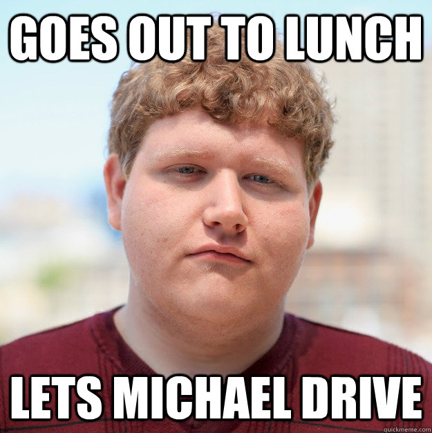 goes out to lunch lets Michael drive - goes out to lunch lets Michael drive  Overconfident Jode