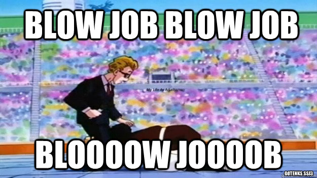  Blow job Blow job Bloooow Joooob Gotenks ssj3  