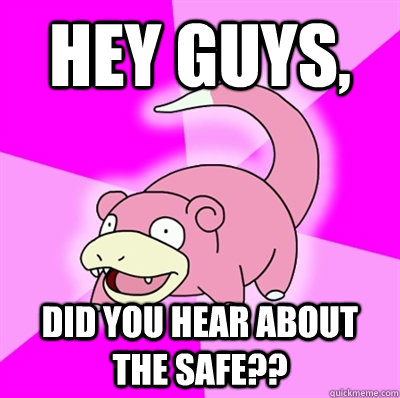 Hey guys, did you hear about the safe??  Slowpoke Earthquake