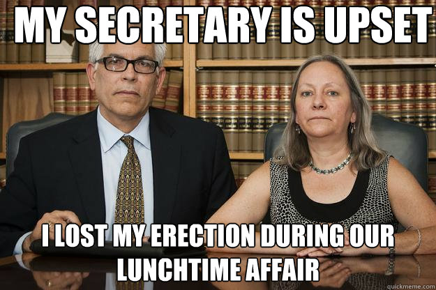 My secretary is upset I lost my erection during our lunchtime affair  