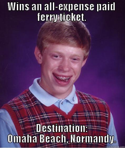 WINS AN ALL-EXPENSE PAID FERRY TICKET. DESTINATION: OMAHA BEACH, NORMANDY. Bad Luck Brian