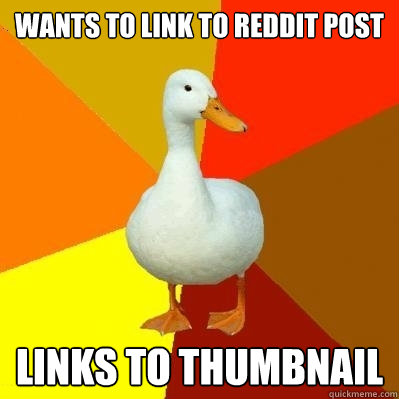 Wants to link to reddit post links to thumbnail  Tech Impaired Duck