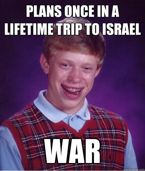 Plans once in a lifetime trip to israel war - Plans once in a lifetime trip to israel war  Misc
