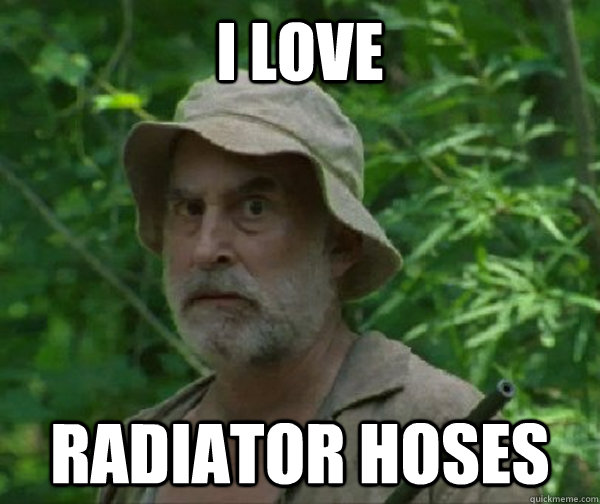 I love Radiator hoses  Dale - Walking Dead