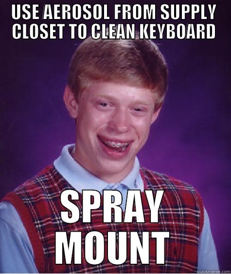 USE AEROSOL FROM SUPPLY CLOSET TO CLEAN KEYBOARD SPRAY MOUNT Bad Luck Brian