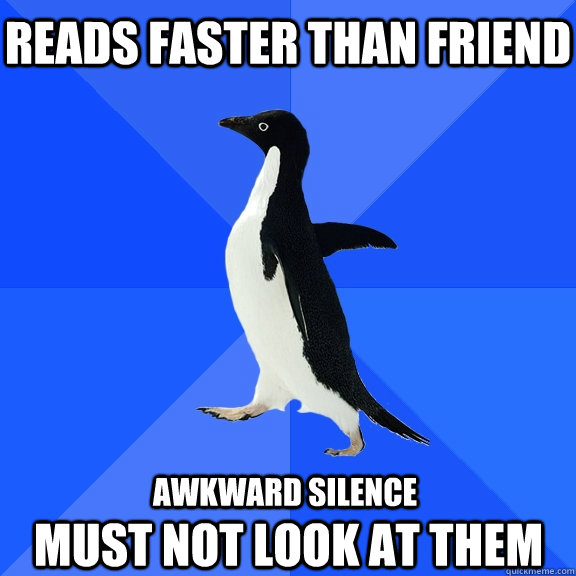 reads faster than friend awkward silence must not look at them  Socially Awkward Penguin