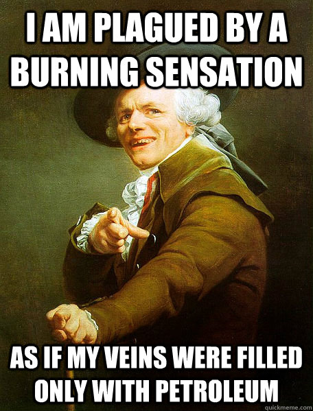 I am plagued by a burning sensation as if my veins were filled only with petroleum  Joseph Decreaux