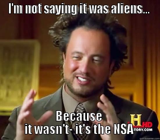 I'M NOT SAYING IT WAS ALIENS... BECAUSE IT WASN'T- IT'S THE NSA Ancient Aliens