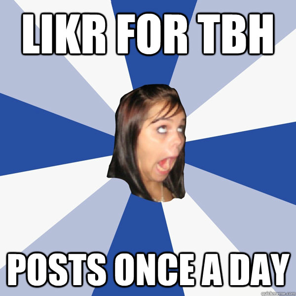 Likr for TBH posts once a day - Likr for TBH posts once a day  Annoying Facebook Girl