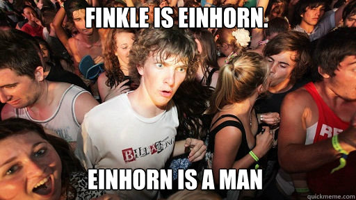 Finkle is Einhorn.
 Einhorn is a Man   Sudden Clarity Clarence