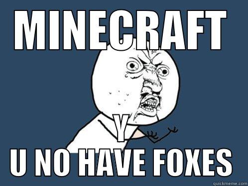 MINECRAFT Y U NO HAVE FOXES Y U No