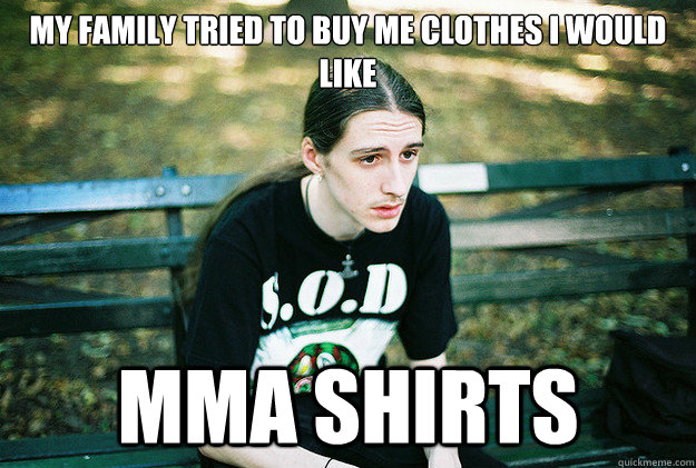 My family tried to buy me clothes I would like MMA shirts  First World Metal Problems