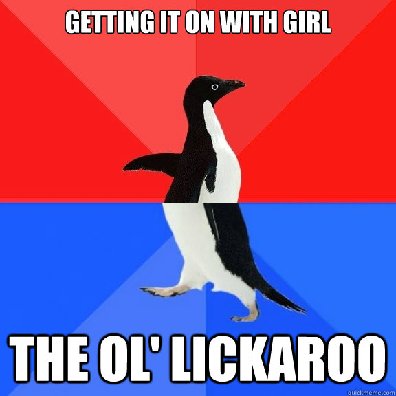 getting it on with girl the ol' lickaroo  Socially Awksome Penguin