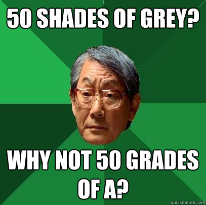 50 Shades of grey? Why not 50 grades of A?  High Expectations Asian Father
