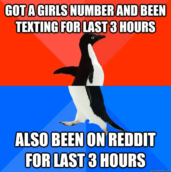 Got a girls number and been texting for last 3 hours also Been on reddit for last 3 hours   Socially Awesome Awkward Penguin