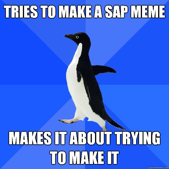 tries to make a sap meme makes it about trying to make it  Socially Awkward Penguin