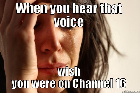 WHEN YOU HEAR THAT VOICE WISH YOU WERE ON CHANNEL 16 First World Problems