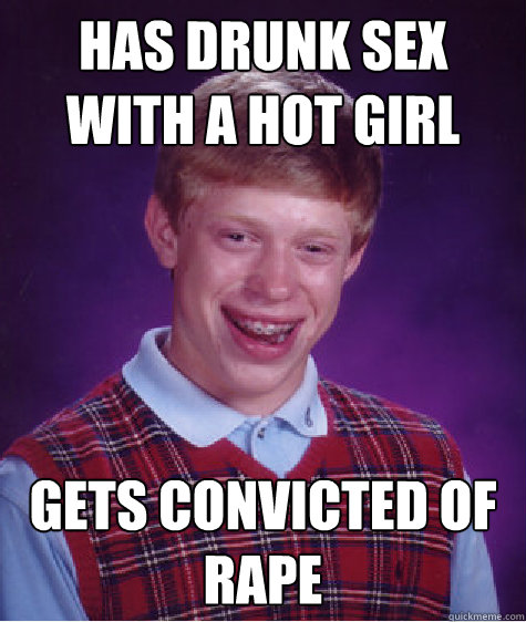 Has drunk sex with a hot girl Gets convicted of rape  Bad Luck Brian