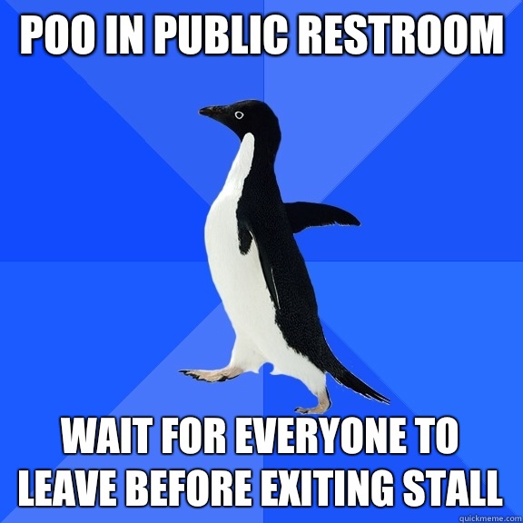 Poo in public restroom Wait for everyone to leave before exiting stall  Socially Awkward Penguin