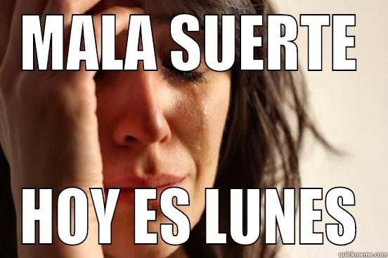 MALA SUERTE HOY ES LUNES First World Problems