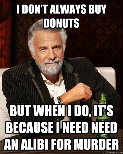 I don't always buy donuts  But when i do, it's because I need need an alibi for murder Caption 3 goes here  The Most Interesting Man In The World