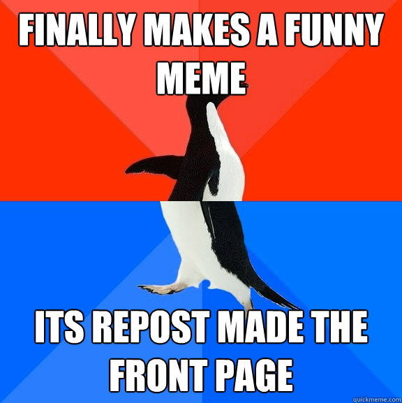 Finally makes a funny meme its repost made the front page  Socially Awesome Awkward Penguin