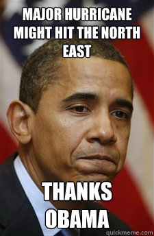 Major hurricane might hit the north east Thanks obama  Everything Is Barack Obamas Fault