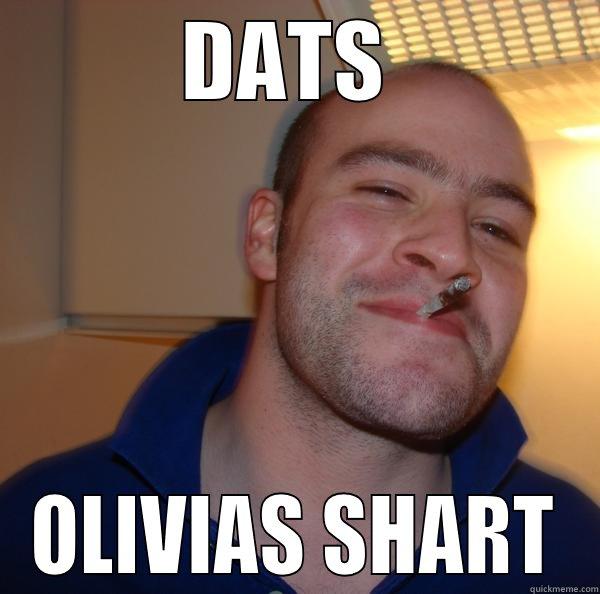 DATS  OLIVIAS SHART Good Guy Greg 
