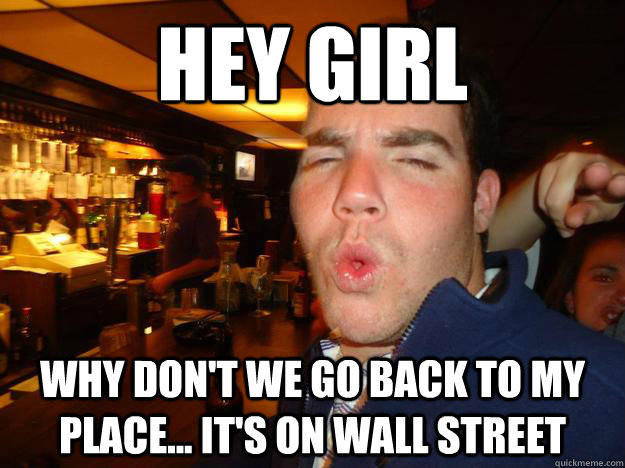 Hey girl Why don't we go back to my place... it's on Wall Street - Hey girl Why don't we go back to my place... it's on Wall Street  JuanFrog