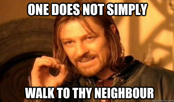 One does not simply walk to thy neighbour - One does not simply walk to thy neighbour  one does not simply finish a sean bean burger