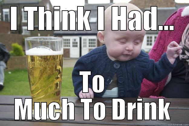 I THINK I HAD... TO MUCH TO DRINK drunk baby