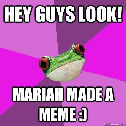 Hey Guys Look! Mariah made a meme :)  Foul Bachelorette Frog