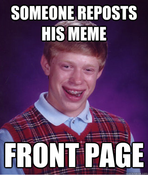 SOMEONE REPOSTS HIS MEME front page  Bad Luck Brian