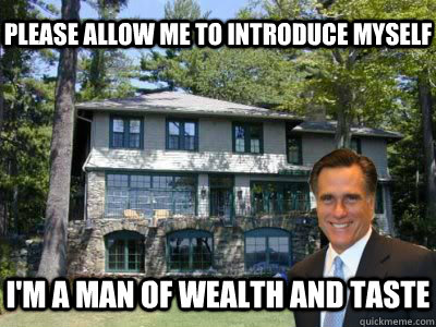 Please allow me to introduce myself I'm a man of wealth and taste   Mitt Romney