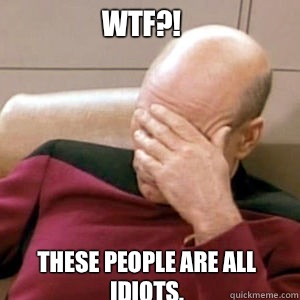 WTF?! These people are all idiots.  FacePalm
