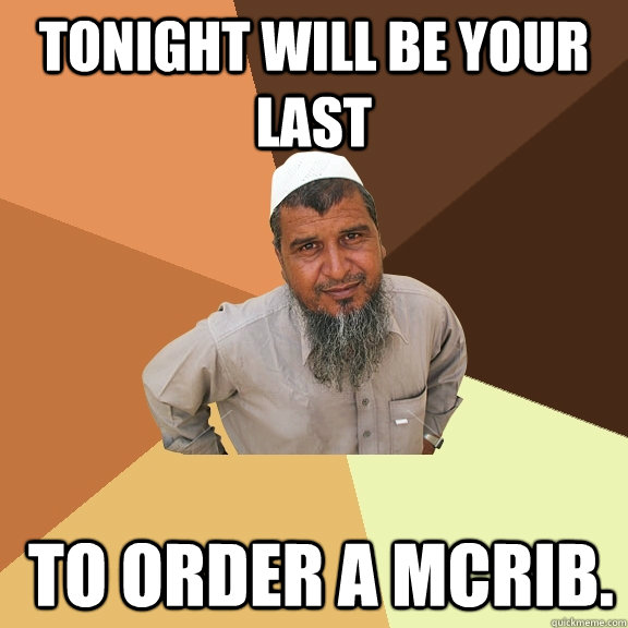 Tonight will be your last  to order a Mcrib.  Ordinary Muslim Man