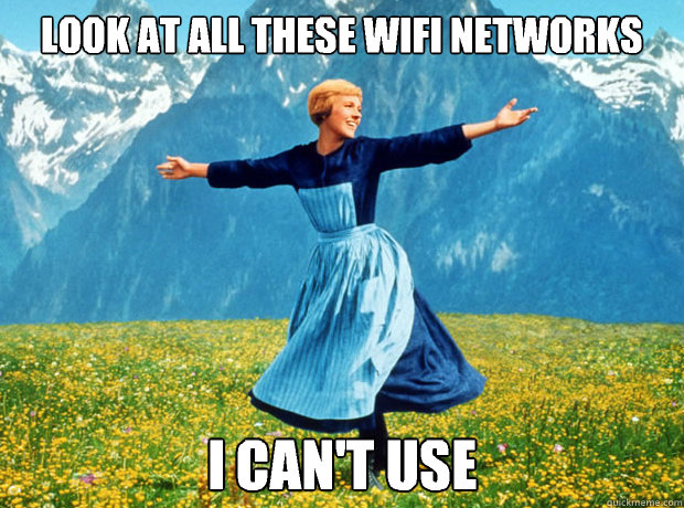 Look at all these Wifi networks I can't use  Sound of Music- Election