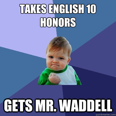 takes english 10 honors gets mr. waddell  Success Kid