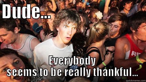 DUDE...                               EVERYBODY SEEMS TO BE REALLY THANKFUL... Sudden Clarity Clarence