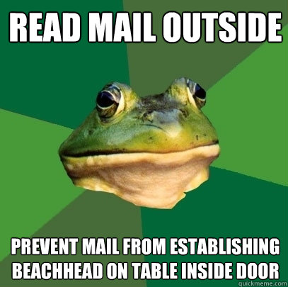READ MAIL OUTSIDE PREVENT MAIL FROM ESTABLISHING BEACHHEAD ON TABLE INSIDE DOOR  Foul Bachelor Frog