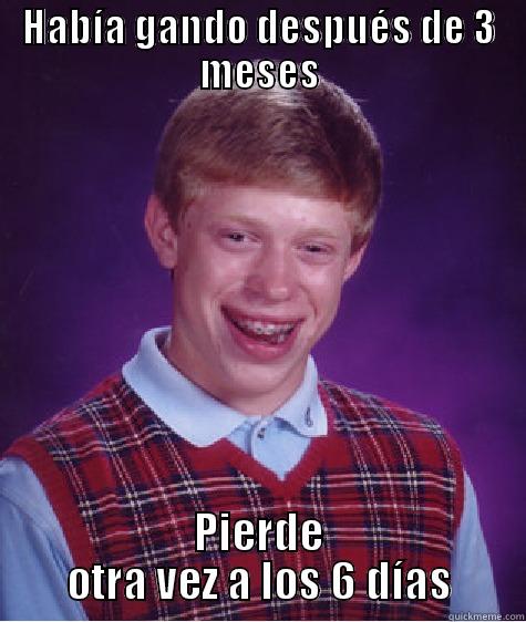 HABÍA GANDO DESPUÉS DE 3 MESES PIERDE OTRA VEZ A LOS 6 DÍAS Bad Luck Brian