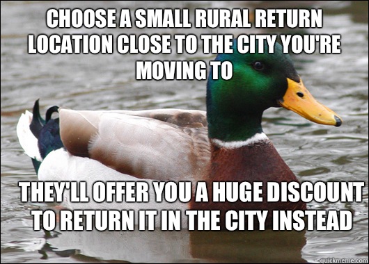 Choose a small rural return location close to the city you're moving to They'll offer you a huge discount to return it in the city instead  Actual Advice Mallard